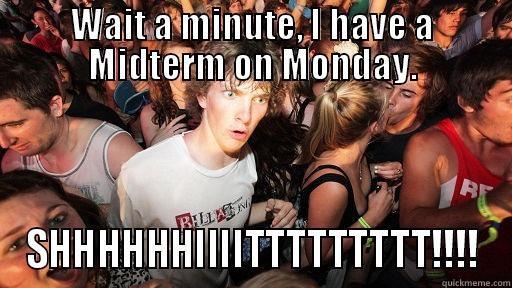 WAIT A MINUTE, I HAVE A MIDTERM ON MONDAY. SHHHHHHIIIITTTTTTTTT!!!! Sudden Clarity Clarence