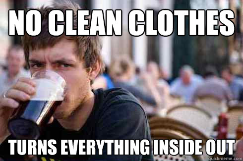 no clean clothes turns everything inside out - no clean clothes turns everything inside out  Lazy College Senior