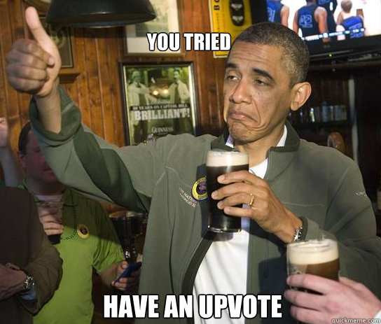 You tried  Have an upvote  Upvoting Obama