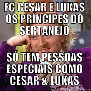 FC CESAR E LUKAS OS PRÍNCIPES DO SERTANEJO SÓ TEM PESSOAS ESPECIAIS COMO CESAR & LUKAS Condescending Wonka