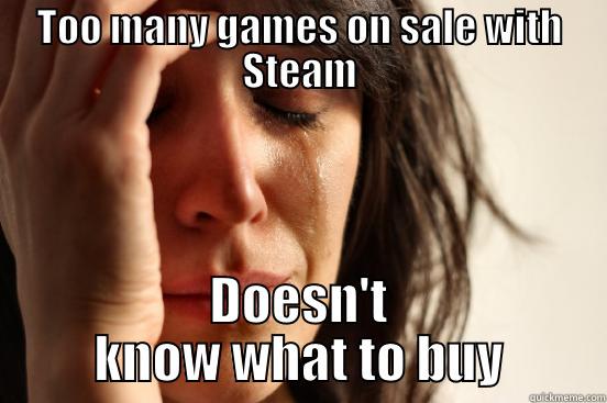 TOO MANY GAMES ON SALE WITH STEAM DOESN'T KNOW WHAT TO BUY First World Problems