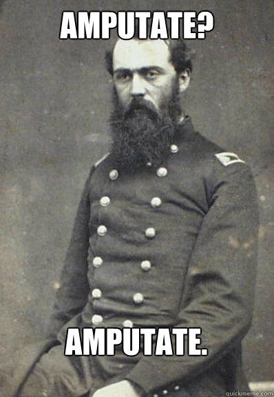 amputate? amputate. - amputate? amputate.  Civil War Doctor