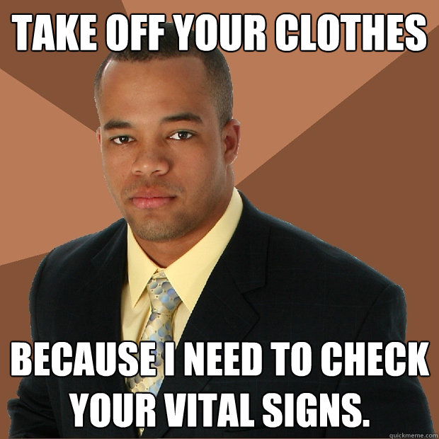 Take off your clothes because I need to check your vital signs.  Successful Black Man