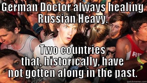 GERMAN DOCTOR ALWAYS HEALING RUSSIAN HEAVY. TWO COUNTRIES THAT, HISTORICALLY, HAVE NOT GOTTEN ALONG IN THE PAST. Sudden Clarity Clarence