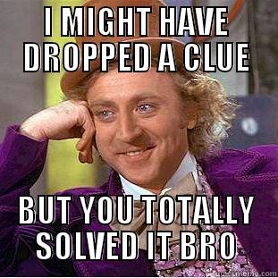 I MIGHT HAVE DROPPED A CLUE BUT YOU TOTALLY SOLVED IT BRO Creepy Wonka