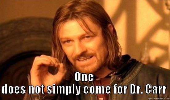 ONE DOES NOT SIMPLY COME FOR DR. CARR Boromir