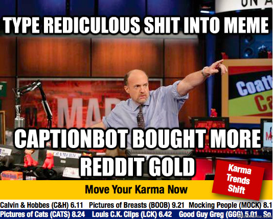 type rediculous shit into meme captionbot bought more reddit gold  Mad Karma with Jim Cramer