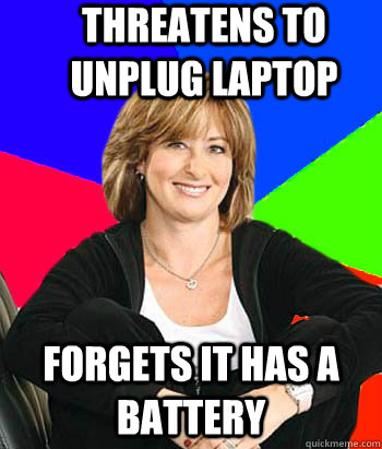 Threatens to unplug laptop forgets it has a battery  Sheltering Suburban Mom