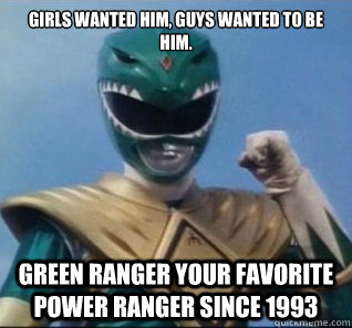 girls wanted him, guys wanted to be him. Green Ranger your favorite power ranger since 1993  Good Guy Green Ranger