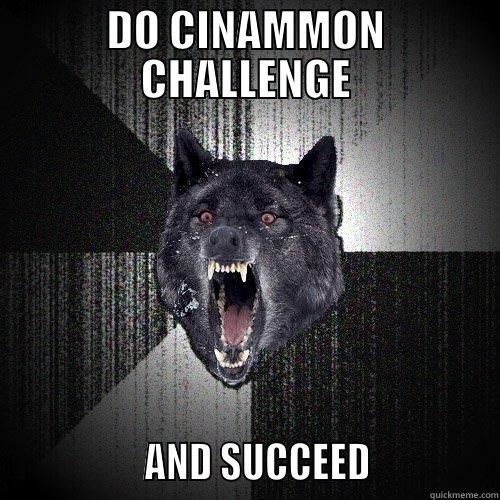 DO CINAMMON CHALLENGE                 AND SUCCEED              Insanity Wolf