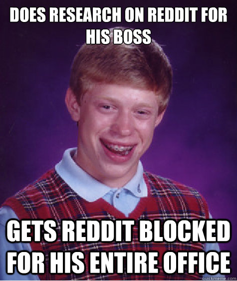 Does research on reddit for his boss Gets reddit blocked for his entire office  Bad Luck Brian