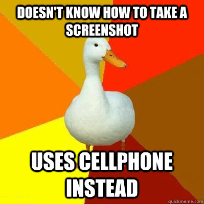 Doesn't know how to take a screenshot uses cellphone instead  Tech Impaired Duck