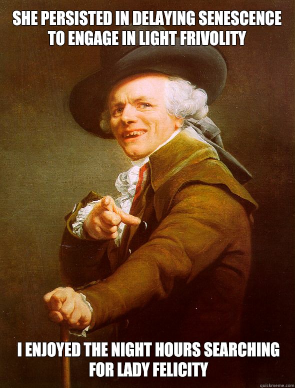 She persisted in delaying senescence to engage in light frivolity I enjoyed the night hours searching for Lady Felicity  Joseph Ducreux