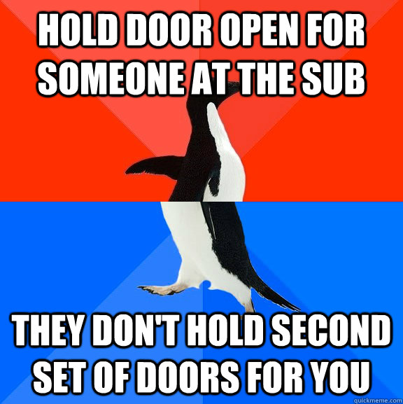 Hold door open for someone at the SUB They don't hold second set of doors for you  Socially Awesome Awkward Penguin