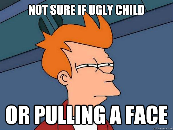 Not sure if ugly child or pulling a face - Not sure if ugly child or pulling a face  Futurama Fry