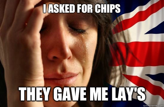 I asked for chips They gave me lay's  British First World Problems