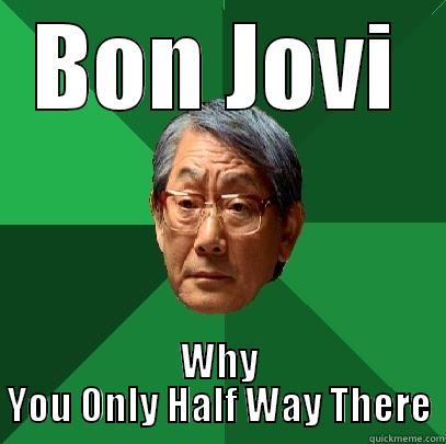 BON JOVI WHY YOU ONLY HALF WAY THERE High Expectations Asian Father