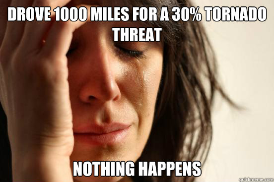 Drove 1000 miles for a 30% tornado threat Nothing happens  First World Problems