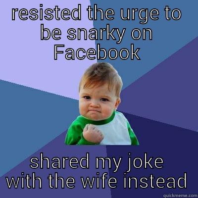 RESISTED THE URGE TO BE SNARKY ON FACEBOOK SHARED MY JOKE WITH THE WIFE INSTEAD Success Kid