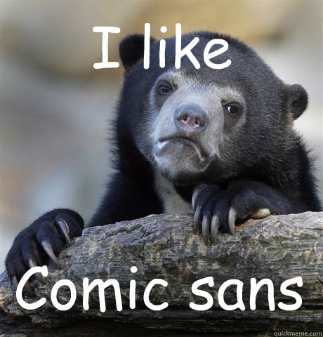 I like Comic sans - I like Comic sans  Confession Bear