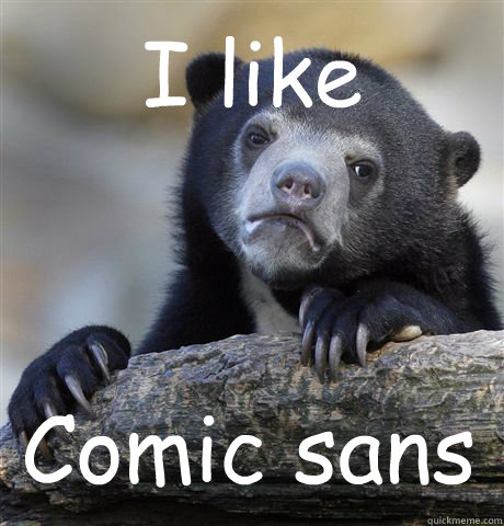 I like Comic sans  Confession Bear