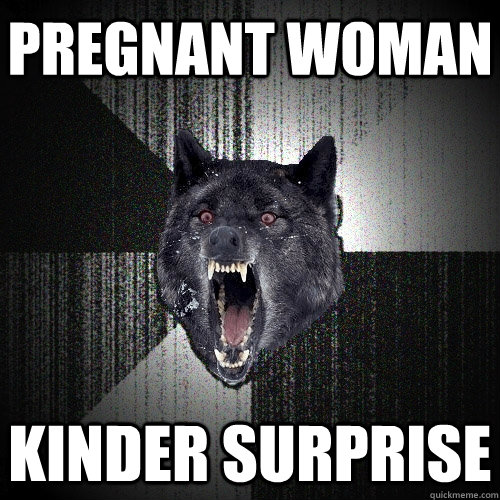 Pregnant Woman Kinder Surprise  Insanity Wolf