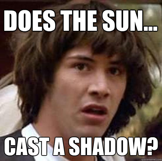 does the sun... cast a shadow?  conspiracy keanu