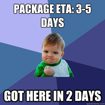 Package ETA: 3-5 days Got here in 2 days - Package ETA: 3-5 days Got here in 2 days  Success Kid