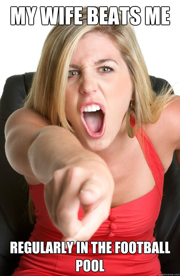 My Wife beats me regularly in the football pool  Angry Wife