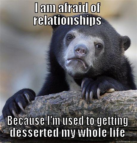 I AM AFRAID OF RELATIONSHIPS BECAUSE I'M USED TO GETTING DESERTED MY WHOLE LIFE Confession Bear