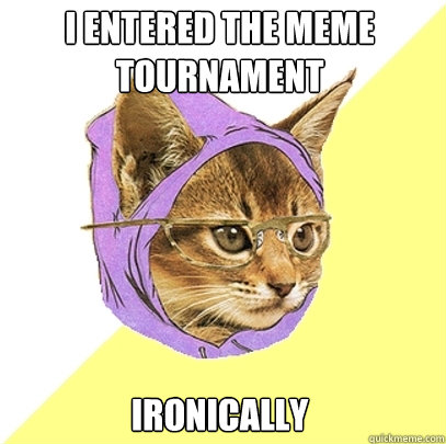 I entered the meme tournament ironically  Hipster Kitty
