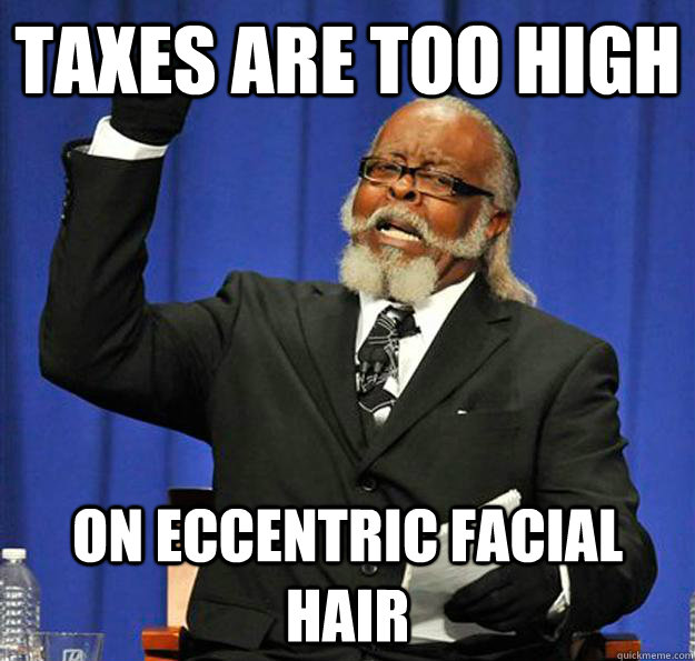 Taxes are too high on eccentric facial hair  Jimmy McMillan