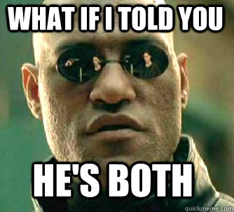 what if i told you He's both  Matrix Morpheus