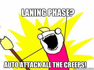 Laning phase? auto attack ALL THE CREEPS!  All The Things