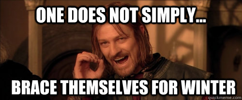 One does not simply... Brace themselves for winter - One does not simply... Brace themselves for winter  Mordor