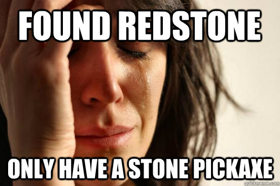 Found redstone Only have a stone pickaxe  First World Problems