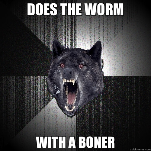 DOES THE WORM WITH A BONER  Insanity Wolf