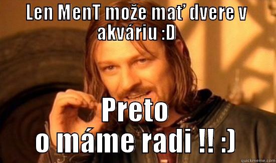 LEN MENT MOŽE MAŤ DVERE V AKVÁRIU :D PRETO O MÁME RADI !! :) Boromir