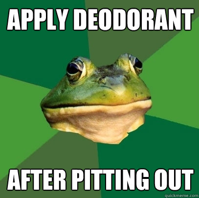 apply deodorant after pitting out  Foul Bachelor Frog