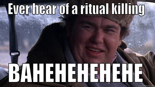 ritual killing - EVER HEAR OF A RITUAL KILLING BAHEHEHEHEHE Misc