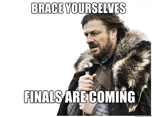 Brace yourselves finals are coming  Imminent Ned
