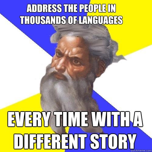 Address the people in thousands of languages 
every time with a different story
  Advice God