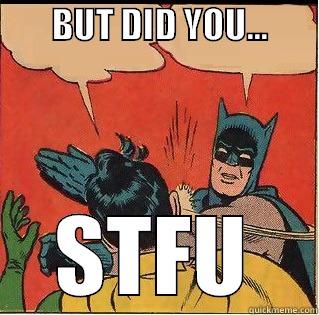        BUT DID YOU...           STFU Slappin Batman