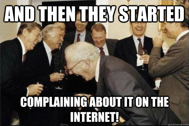 and then they started complaining about it on the internet!  Rich Old Men