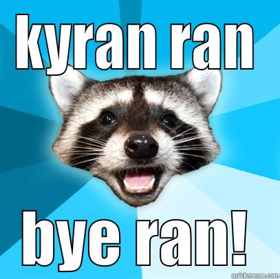 KYRAN RAN BYE RAN! Lame Pun Coon