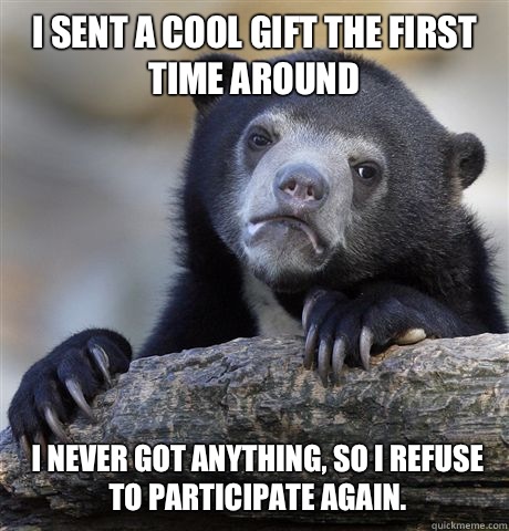 I sent a cool gift the first time around I never got anything, so I refuse to participate again.  Confession Bear