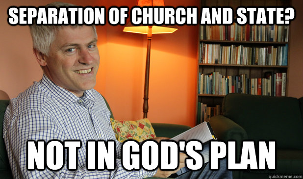 Separation of church and state? Not in god's plan - Separation of church and state? Not in god's plan  Tim Macindoe I dont always