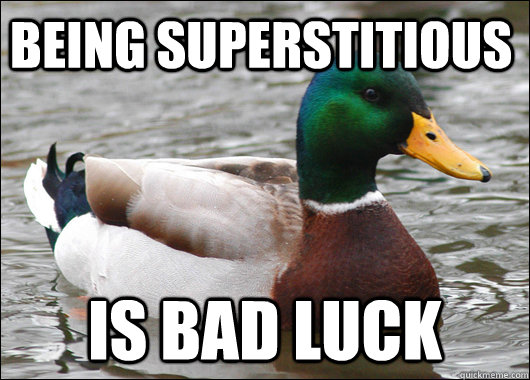 Being superstitious is bad luck  Actual Advice Mallard