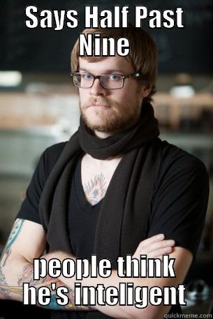 SAYS HALF PAST NINE PEOPLE THINK HE'S INTELIGENT Hipster Barista
