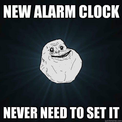 New Alarm Clock Never need to set it  Forever Alone